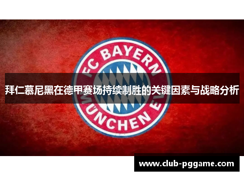 拜仁慕尼黑在德甲赛场持续制胜的关键因素与战略分析