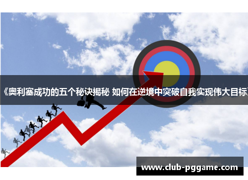 《奥利塞成功的五个秘诀揭秘 如何在逆境中突破自我实现伟大目标》