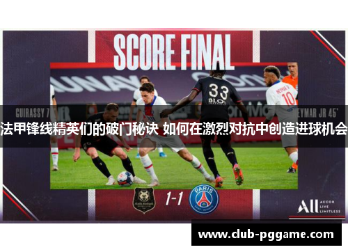 法甲锋线精英们的破门秘诀 如何在激烈对抗中创造进球机会