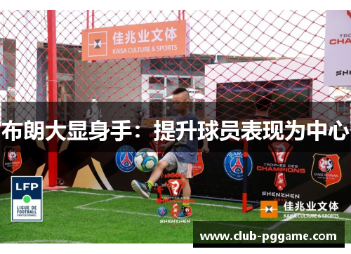 布朗大显身手：提升球员表现为中心