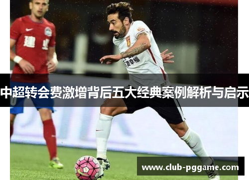 中超转会费激增背后五大经典案例解析与启示