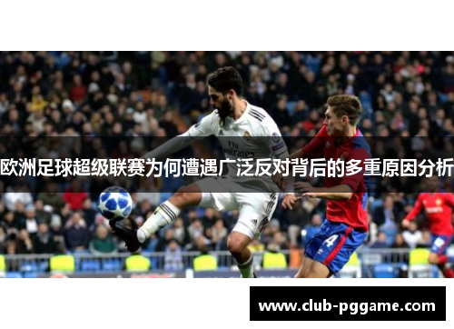 欧洲足球超级联赛为何遭遇广泛反对背后的多重原因分析