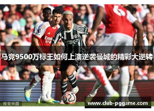 马竞9500万标王如何上演逆袭曼城的精彩大逆转
