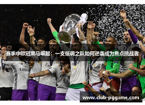 赛季中欧冠黑马崛起：一支低调之队如何逆袭成为焦点挑战者