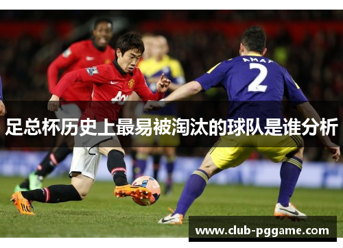 足总杯历史上最易被淘汰的球队是谁分析