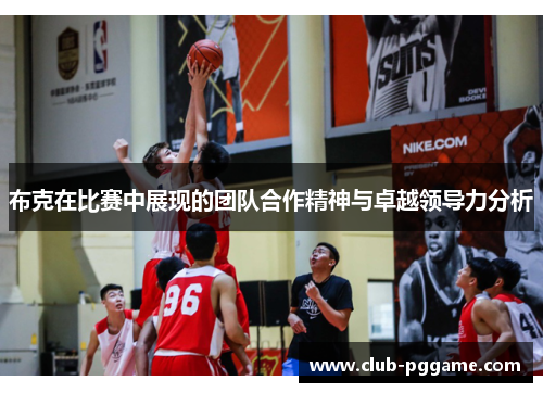 布克在比赛中展现的团队合作精神与卓越领导力分析