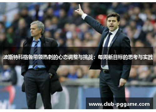 波斯特科格鲁带领热刺的心态调整与挑战：每周新目标的思考与实践
