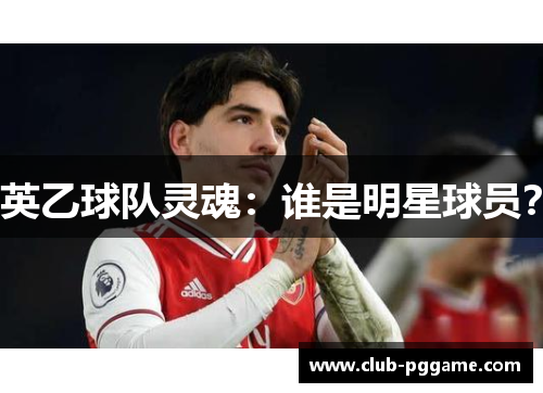 英乙球队灵魂：谁是明星球员？